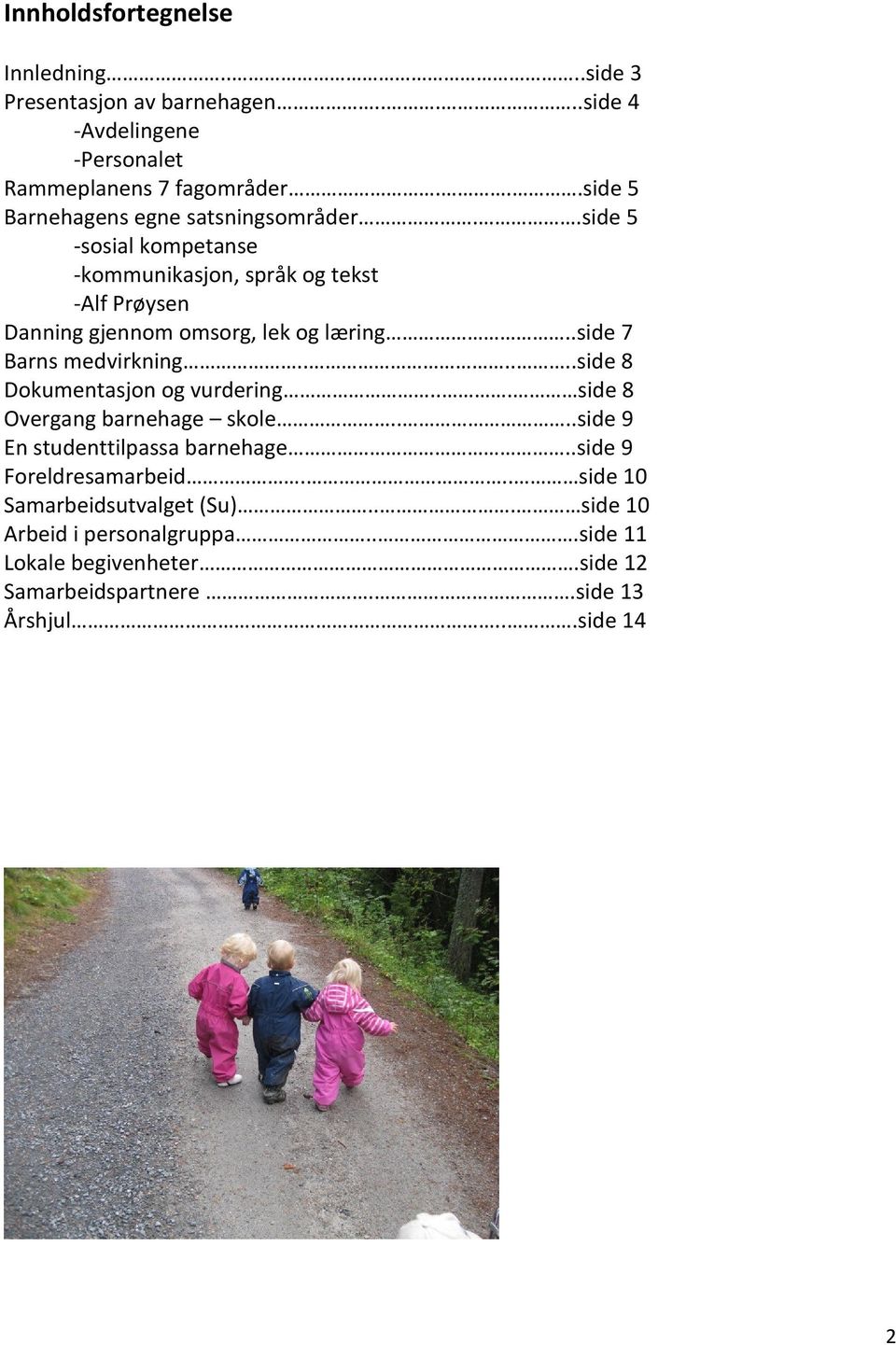 .side 7 Barns medvirkning......side 8 Dokumentasjon og vurdering... side 8 Overgang barnehage skole....side 9 En studenttilpassa barnehage.