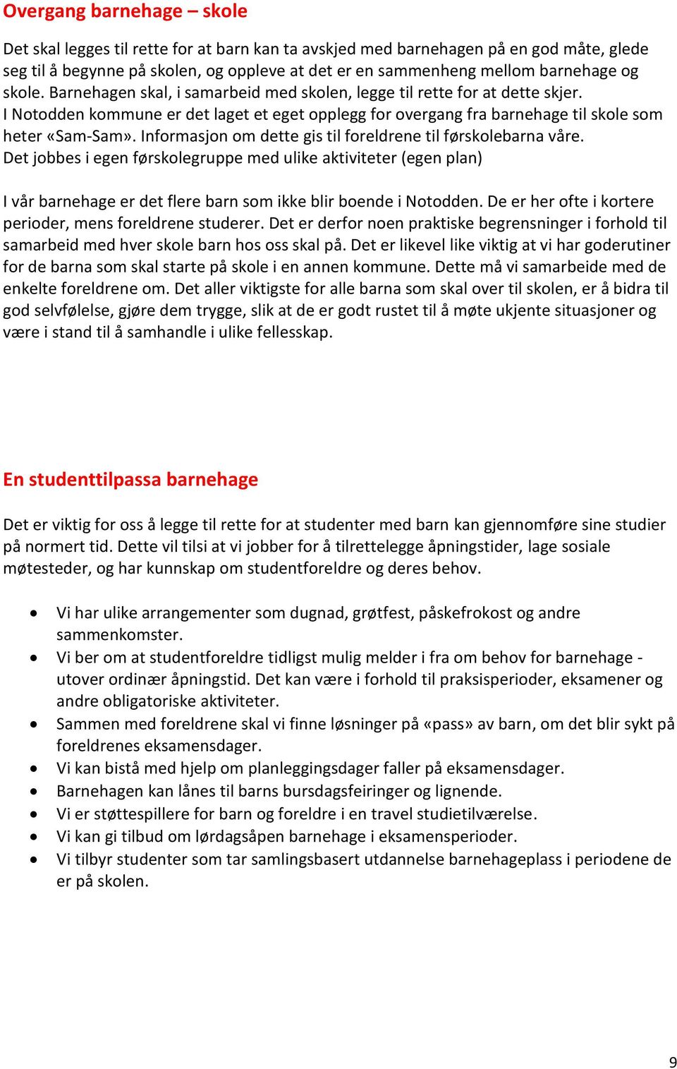 Informasjon om dette gis til foreldrene til førskolebarna våre. Det jobbes i egen førskolegruppe med ulike aktiviteter (egen plan) I vår barnehage er det flere barn som ikke blir boende i Notodden.