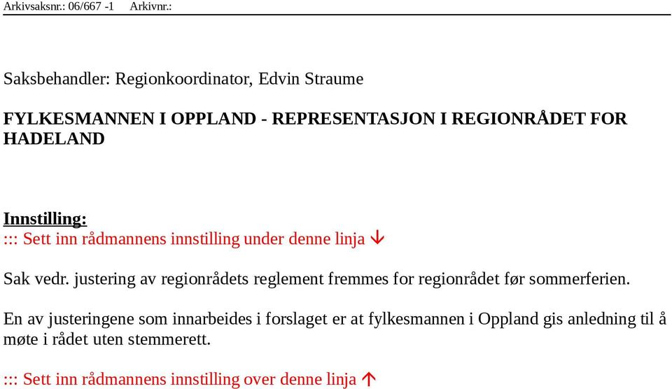 Innstilling: ::: Sett inn rådmannens innstilling under denne linja Sak vedr.