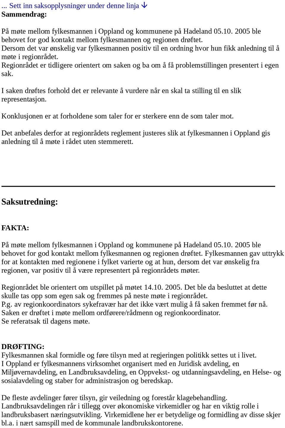 Regionrådet er tidligere orientert om saken og ba om å få problemstillingen presentert i egen sak.