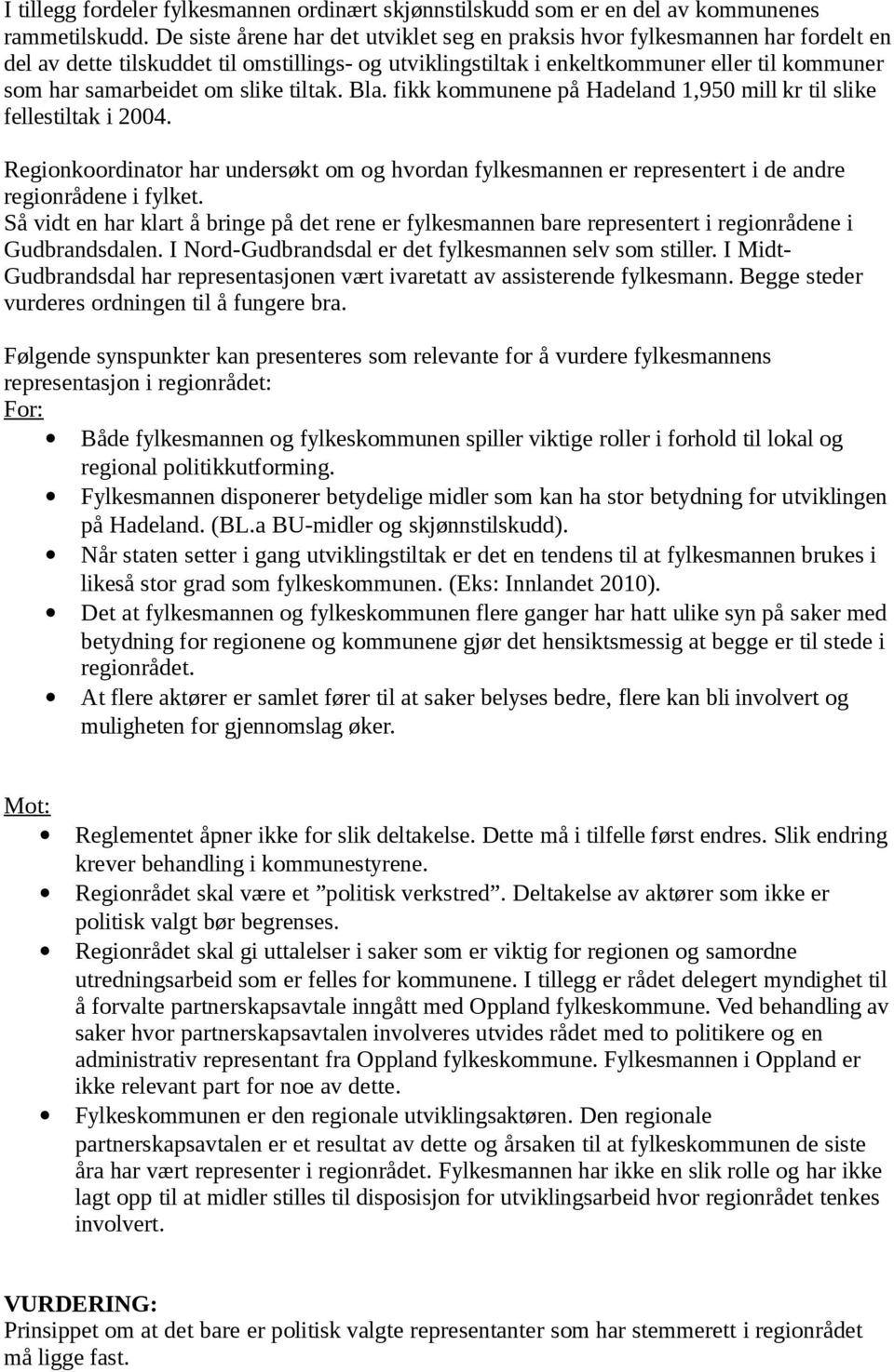 slike tiltak. Bla. fikk kommunene på Hadeland 1,950 mill kr til slike fellestiltak i 2004. Regionkoordinator har undersøkt om og hvordan fylkesmannen er representert i de andre regionrådene i fylket.