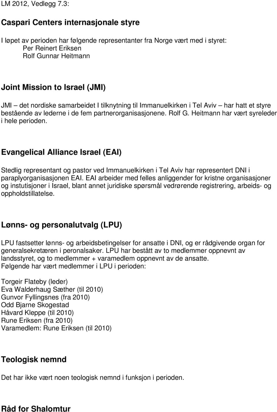 Evangelical Alliance Israel (EAI) Stedlig representant og pastor ved Immanuelkirken i Tel Aviv har representert DNI i paraplyorganisasjonen EAI.