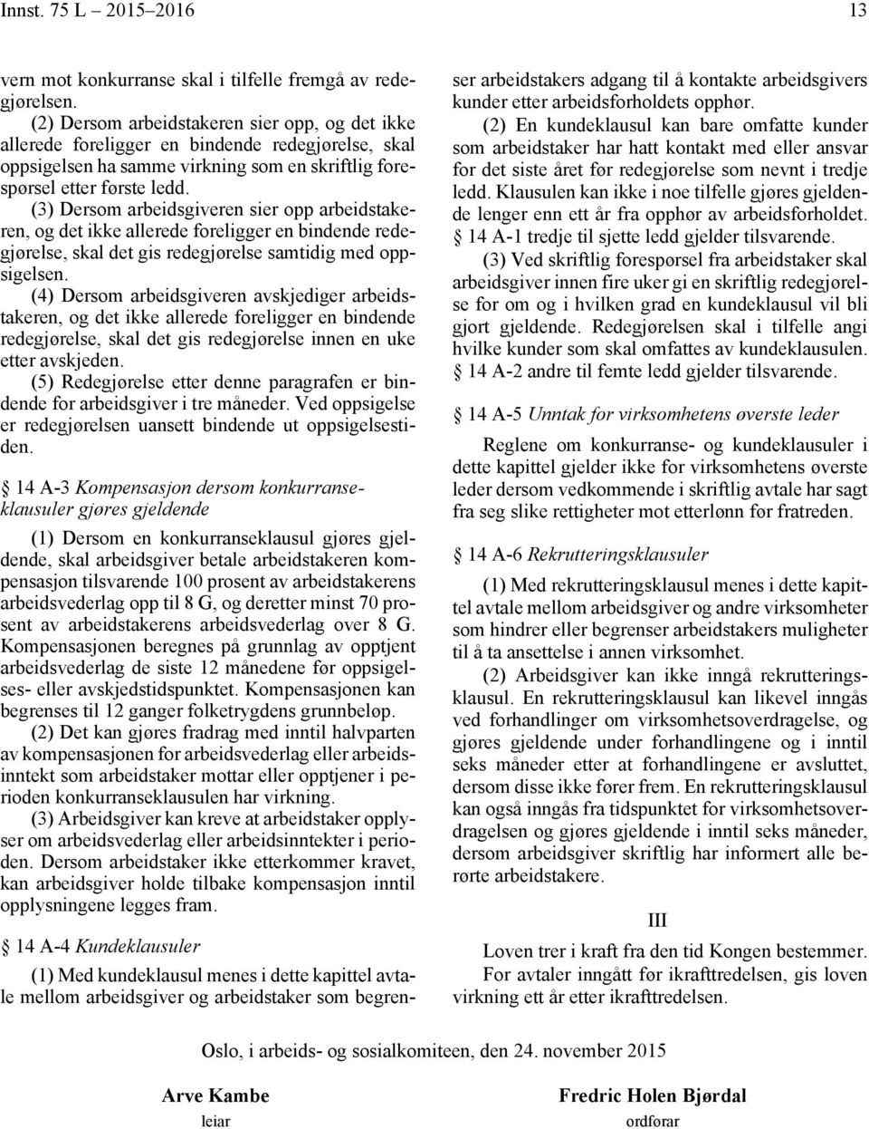 (3) Dersom arbeidsgiveren sier opp arbeidstakeren, og det ikke allerede foreligger en bindende redegjørelse, skal det gis redegjørelse samtidig med oppsigelsen.