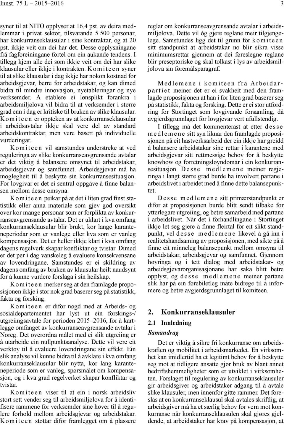 K o m i t e e n syner til at slike klausular i dag ikkje har nokon kostnad for arbeidsgjevar, berre for arbeidstakar, og kan dimed bidra til mindre innovasjon, nyetableringar og nye verksemder.