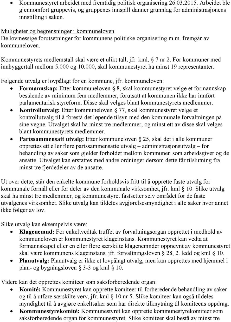 7 nr 2. For kommuner med innbyggertall mellom 5.000 og 10.000, skal kommunestyret ha minst 19 representanter. Følgende utvalg er lovpålagt for en kommune, jfr.