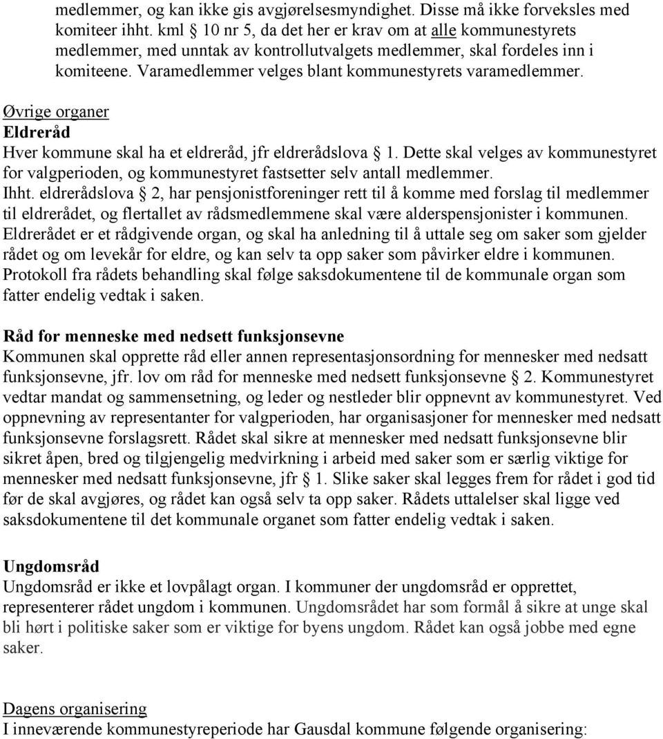 Øvrige organer Eldreråd Hver kommune skal ha et eldreråd, jfr eldrerådslova 1. Dette skal velges av kommunestyret for valgperioden, og kommunestyret fastsetter selv antall medlemmer. Ihht.