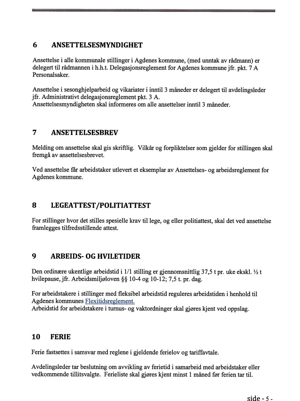 Ansettelsesmyndigheten skal informeres om alle ansettelser inntil 3 måneder. 7 ANSETTELSESBREV Melding om ansettelse skal gis skriftlig.