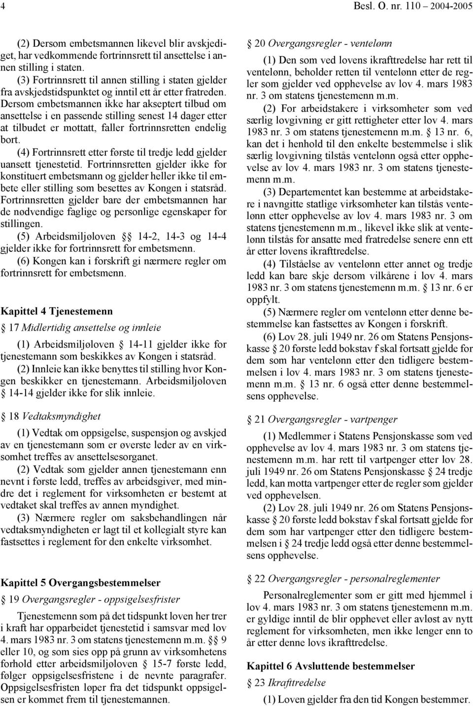 Dersom embetsmannen ikke har akseptert tilbud om ansettelse i en passende stilling senest 14 dager etter at tilbudet er mottatt, faller fortrinnsretten endelig bort.