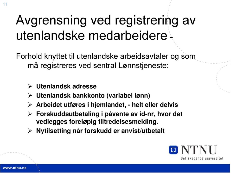 bankkonto (variabel lønn) Arbeidet utføres i hjemlandet, - helt eller delvis Forskuddsutbetaling i