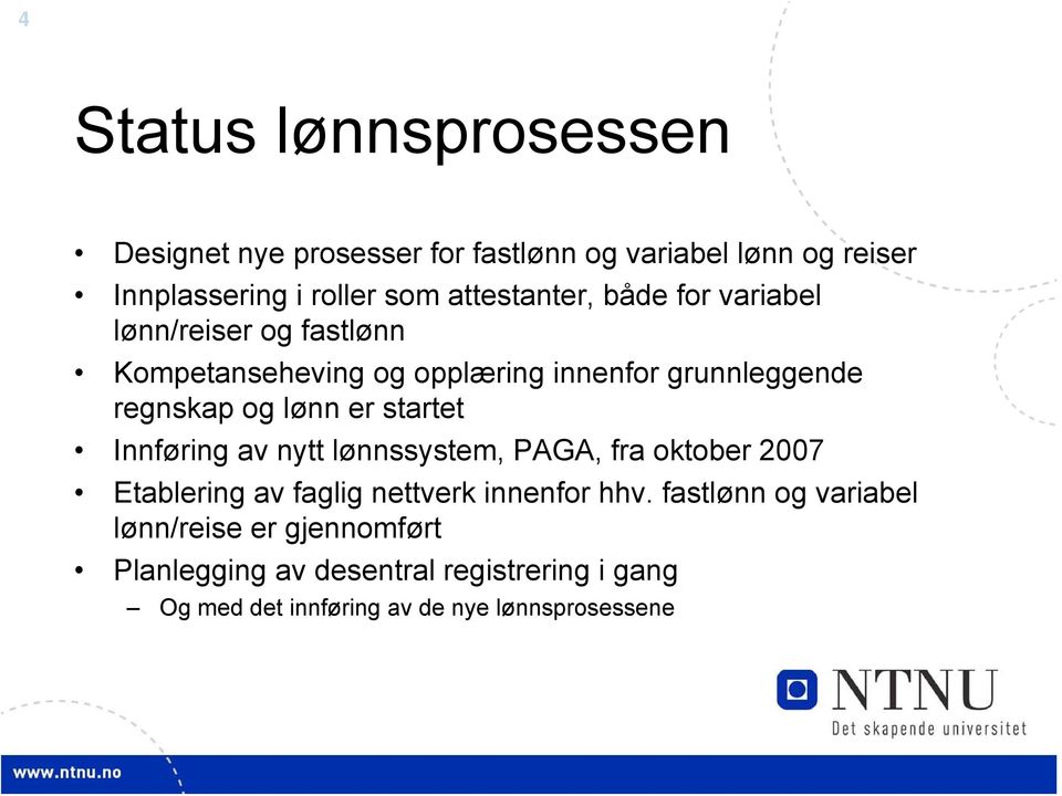 lønn er startet Innføring av nytt lønnssystem, PAGA, fra oktober 2007 Etablering av faglig nettverk innenfor hhv.