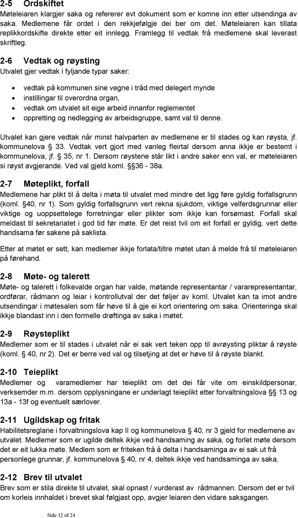 2-6 Vedtak og røysting Utvalet gjer vedtak i fyljande typar saker: vedtak på kommunen sine vegne i tråd med delegert mynde instillingar til overordna organ, vedtak om utvalet sit eige arbeid innanfor