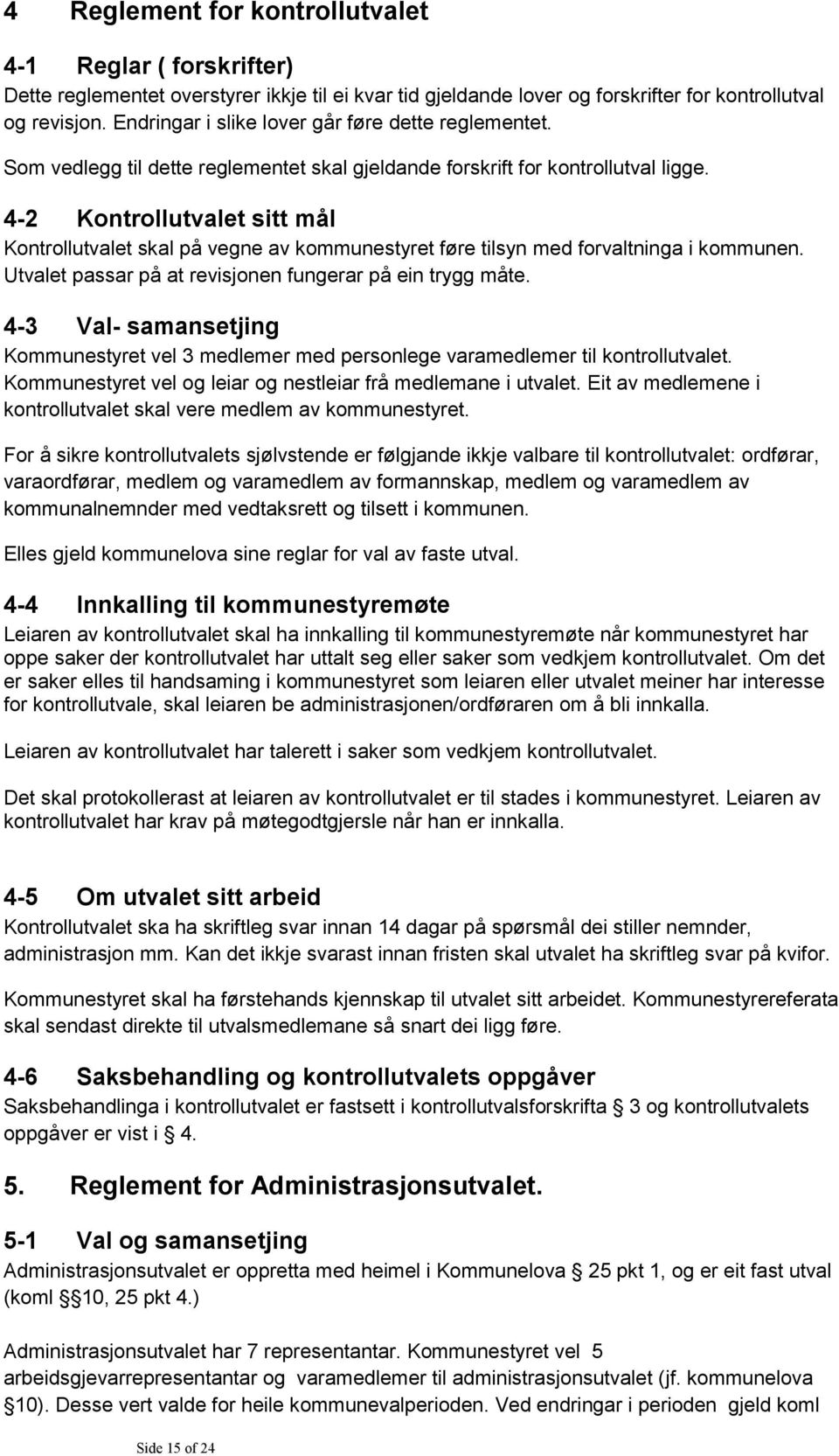 4-2 Kontrollutvalet sitt mål Kontrollutvalet skal på vegne av kommunestyret føre tilsyn med forvaltninga i kommunen. Utvalet passar på at revisjonen fungerar på ein trygg måte.