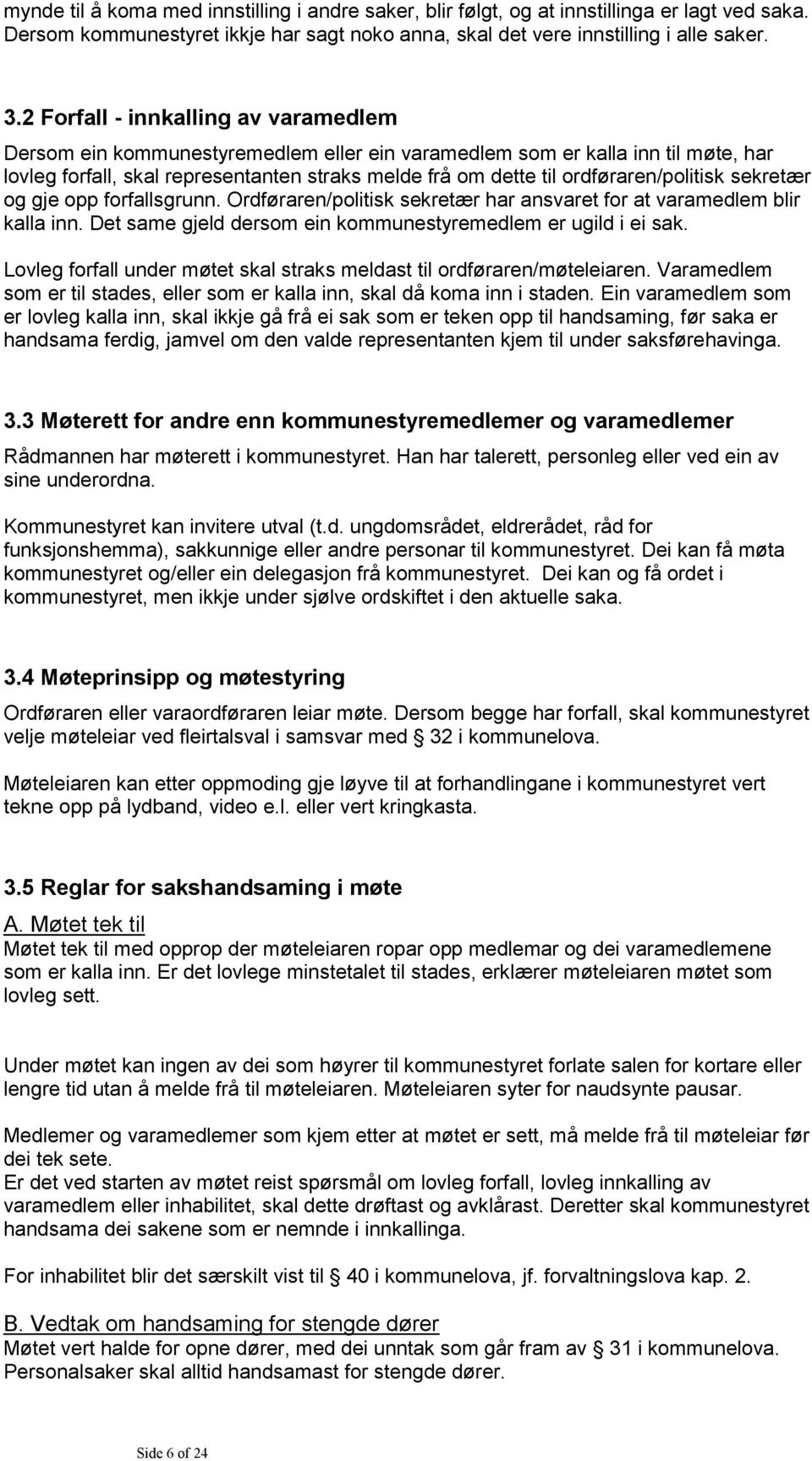 ordføraren/politisk sekretær og gje opp forfallsgrunn. Ordføraren/politisk sekretær har ansvaret for at varamedlem blir kalla inn. Det same gjeld dersom ein kommunestyremedlem er ugild i ei sak.