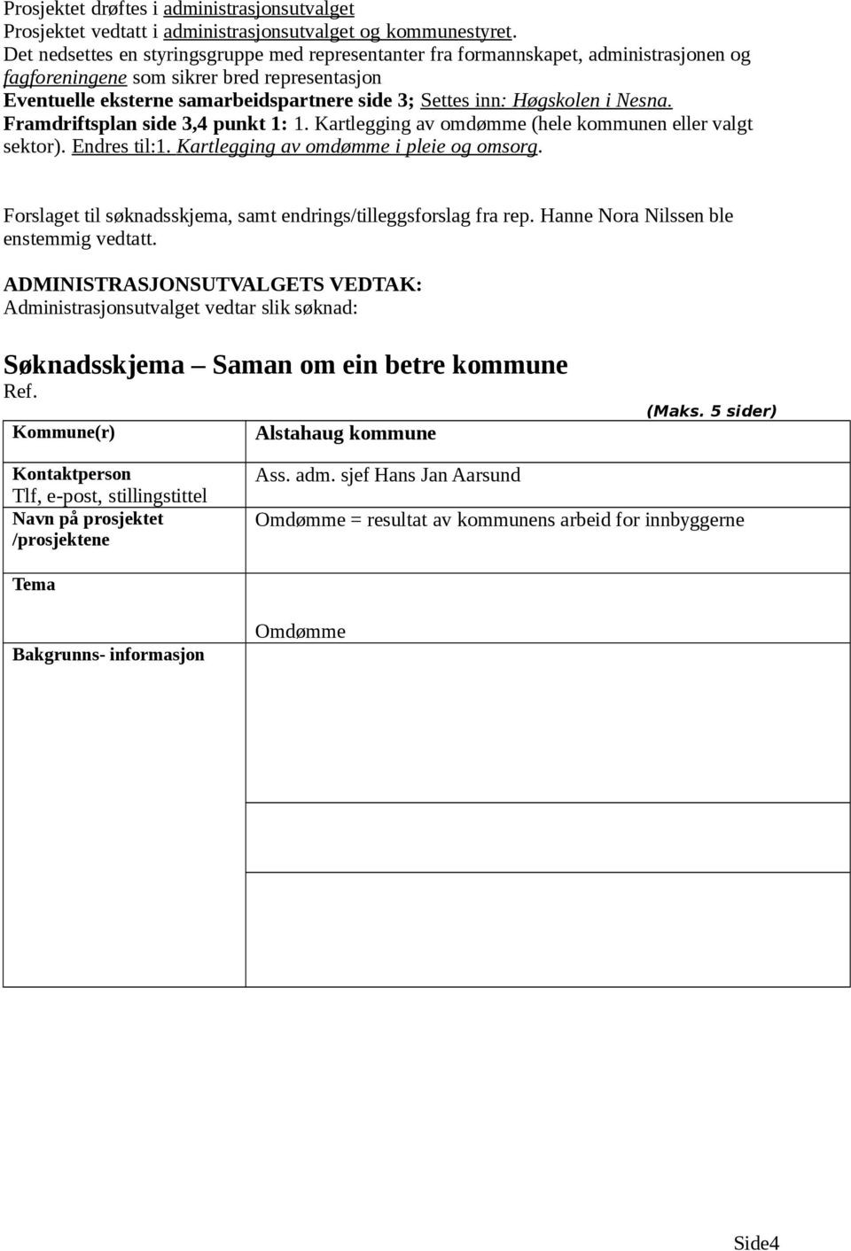 Høgskolen i Nesna. Framdriftsplan side 3,4 punkt 1: 1. Kartlegging av omdømme (hele kommunen eller valgt sektor). Endres til:1. Kartlegging av omdømme i pleie og omsorg.