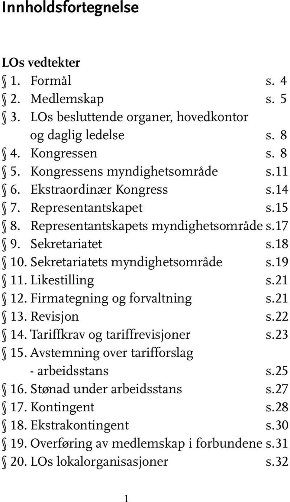 Sekretariatets myndighetsområde s. 19 11. Likestilling s.21 12. Firmategning og forvaltning s. 21 13. Revisjon s.22 14. Tariffkrav og tariffrevisjoner s. 23 15.