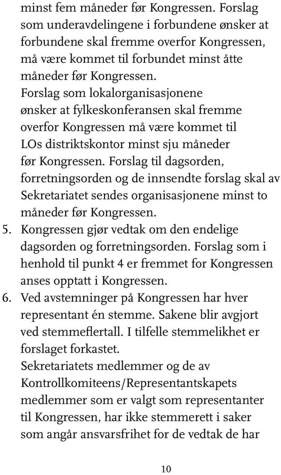 Forslag til dagsorden, forretningsorden og de innsendte forslag skal av Sekretariatet sendes organisasjonene minst to måneder før Kongressen. 5.