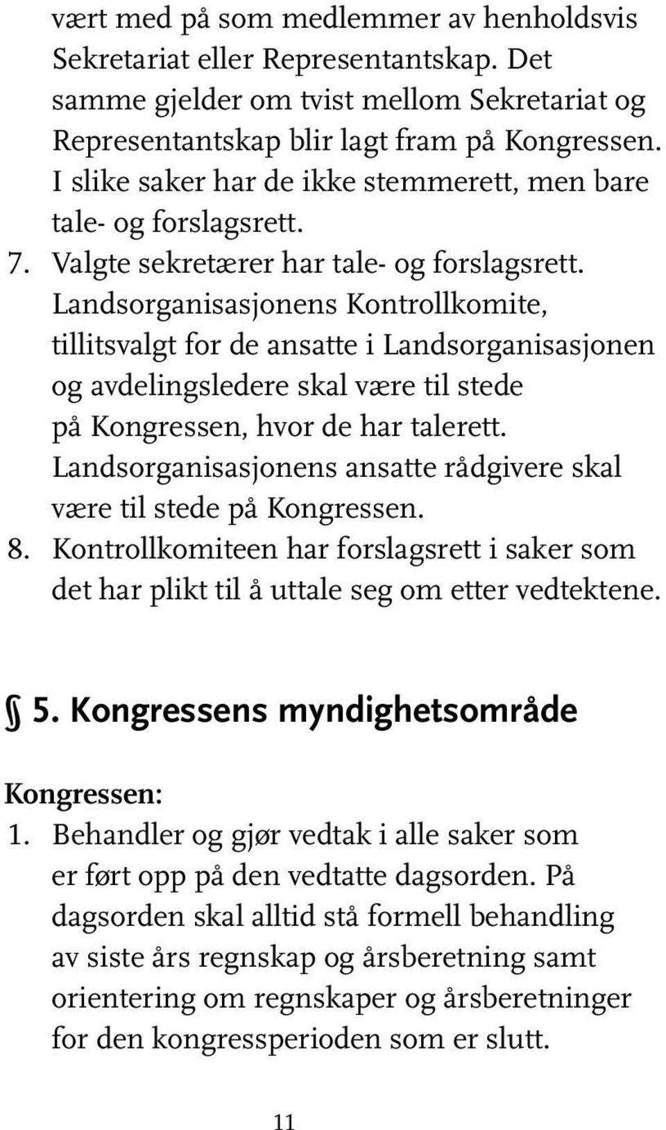 Landsorganisasjonens Kontrollkomite, tillitsvalgt for de ansatte i Landsorganisasjonen og avdelingsledere skal være til stede på Kongressen, hvor de har talerett.