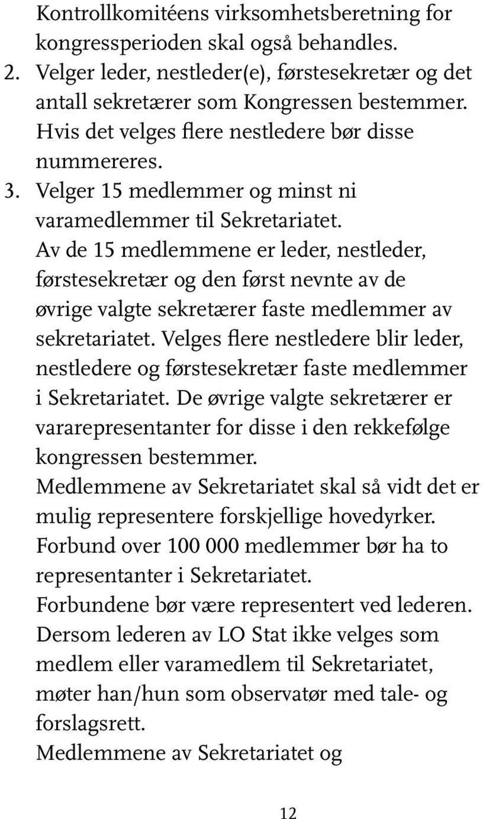 Av de 15 medlemmene er leder, nestleder, førstesekretær og den først nevnte av de øvrige valgte sekretærer faste medlemmer av sekretariatet.