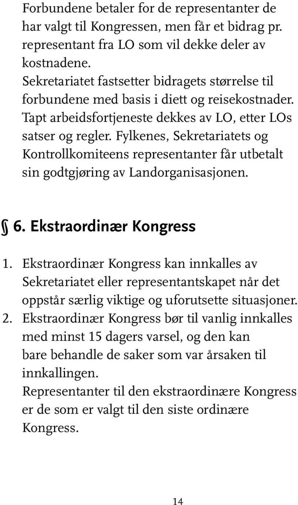 Fylkenes, Sekretariatets og Kontrollkomiteens representanter får utbetalt sin godtgjøring av Landorganisasjonen. 6. Ekstraordinær Kongress 1.