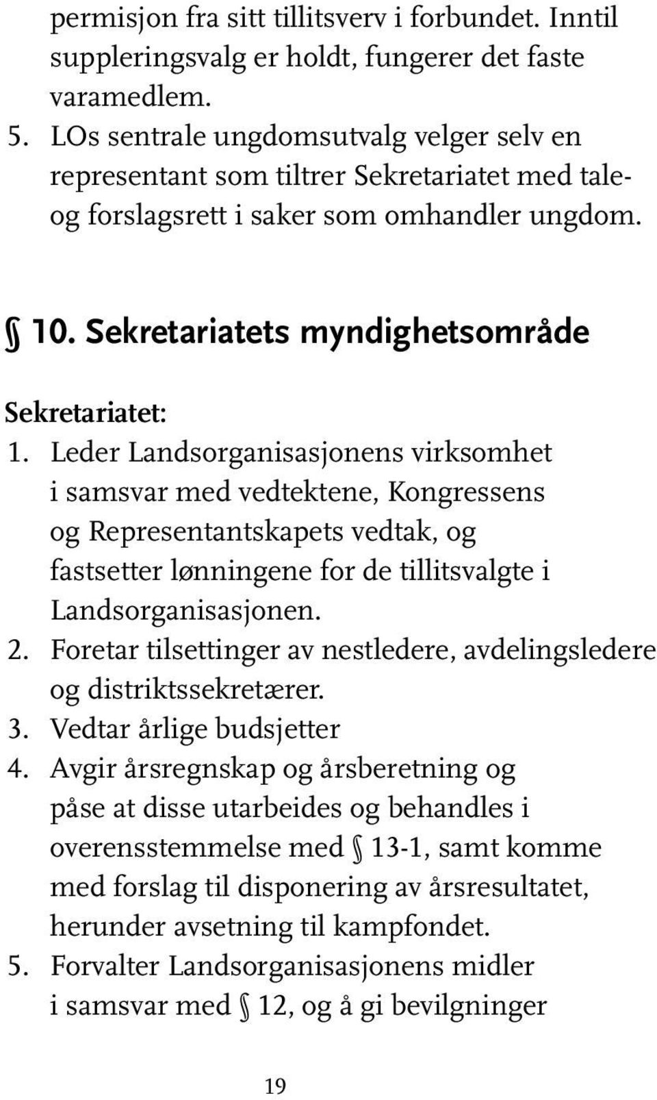 Leder Landsorganisasjonens virksomhet i samsvar med vedtektene, Kongressens og Representantskapets vedtak, og fastsetter lønningene for de tillitsvalgte i Landsorganisasjonen. 2.