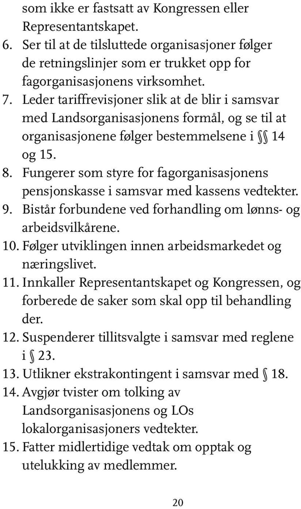 Fungerer som styre for fagorganisasjonens pensjonskasse i samsvar med kassens vedtekter. 9. Bistår forbundene ved forhandling om lønns- og arbeidsvilkårene. 10.