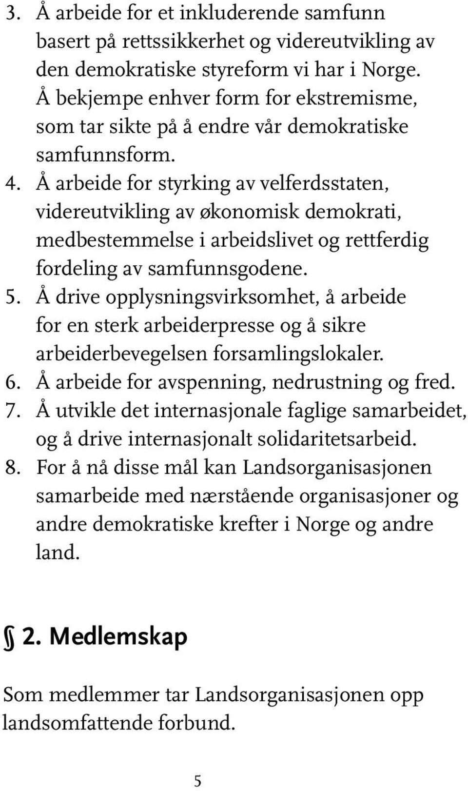 Å arbeide for styrking av velferdsstaten, videreutvikling av økonomisk demokrati, medbestemmelse i arbeidslivet og rettferdig fordeling av samfunnsgodene. 5.