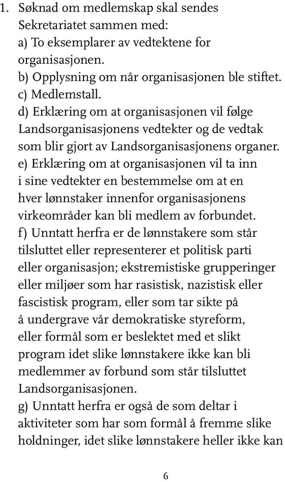 e) Erklæring om at organisasjonen vil ta inn i sine vedtekter en bestemmelse om at en hver lønnstaker innenfor organisasjonens virkeområder kan bli medlem av forbundet.