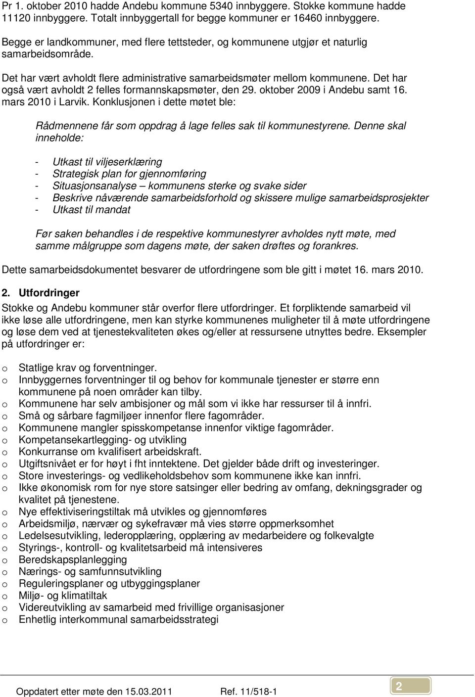 Det har også vært avholdt 2 felles formannskapsmøter, den 29. oktober 2009 i Andebu samt 16. mars 2010 i Larvik.