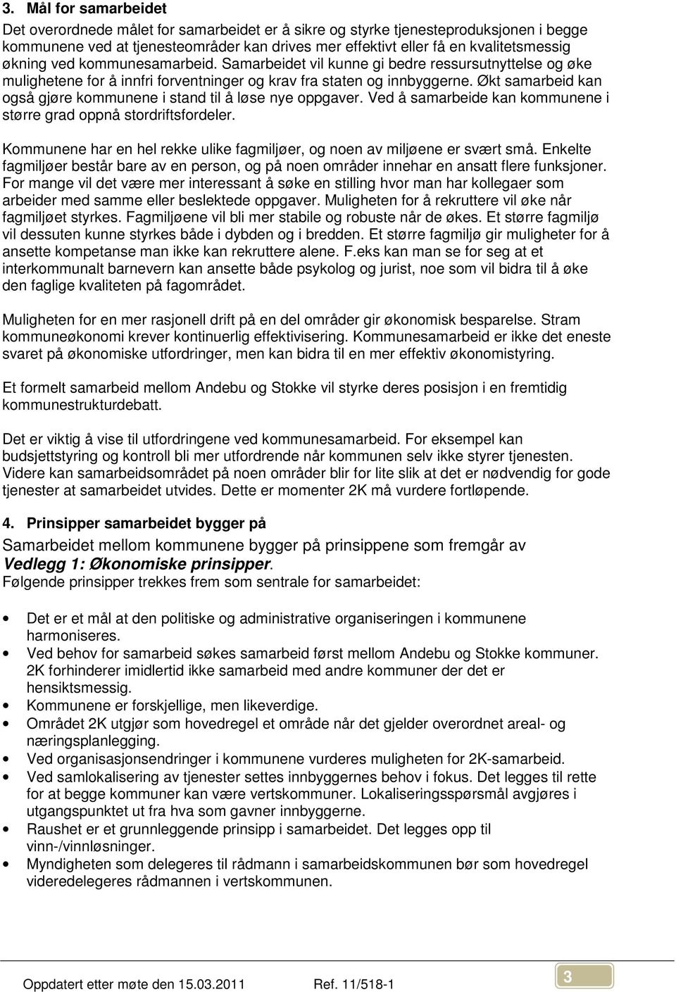 Økt samarbeid kan også gjøre kommunene i stand til å løse nye oppgaver. Ved å samarbeide kan kommunene i større grad oppnå stordriftsfordeler.