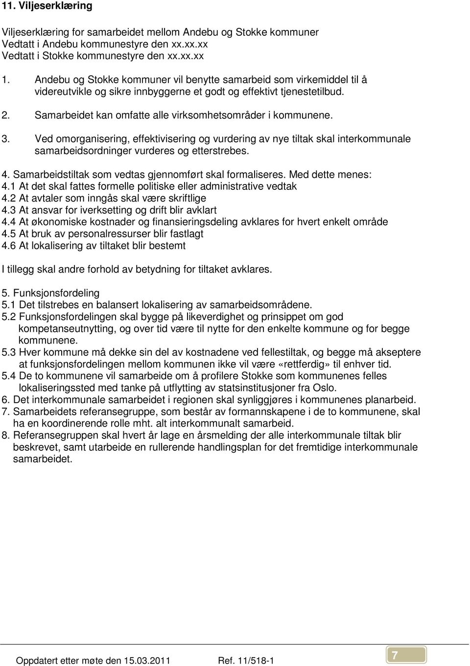 Samarbeidet kan omfatte alle virksomhetsområder i kommunene. 3. Ved omorganisering, effektivisering og vurdering av nye tiltak skal interkommunale samarbeidsordninger vurderes og etterstrebes. 4.