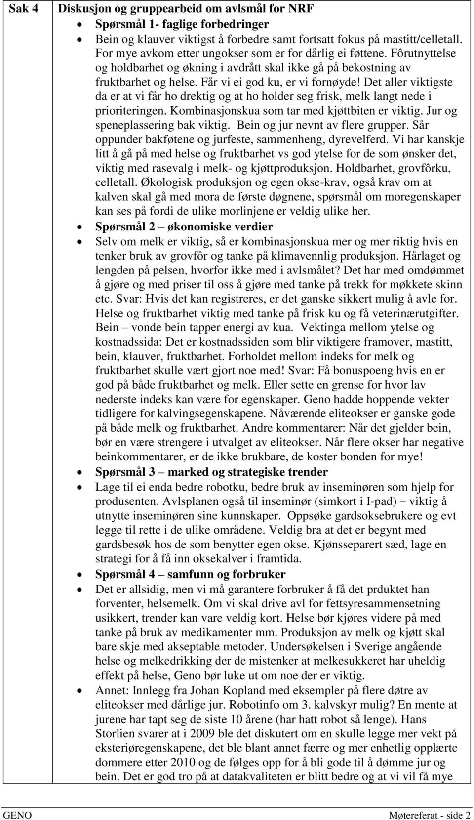 Det aller viktigste da er at vi får ho drektig og at ho holder seg frisk, melk langt nede i prioriteringen. Kombinasjonskua som tar med kjøttbiten er viktig. Jur og speneplassering bak viktig.