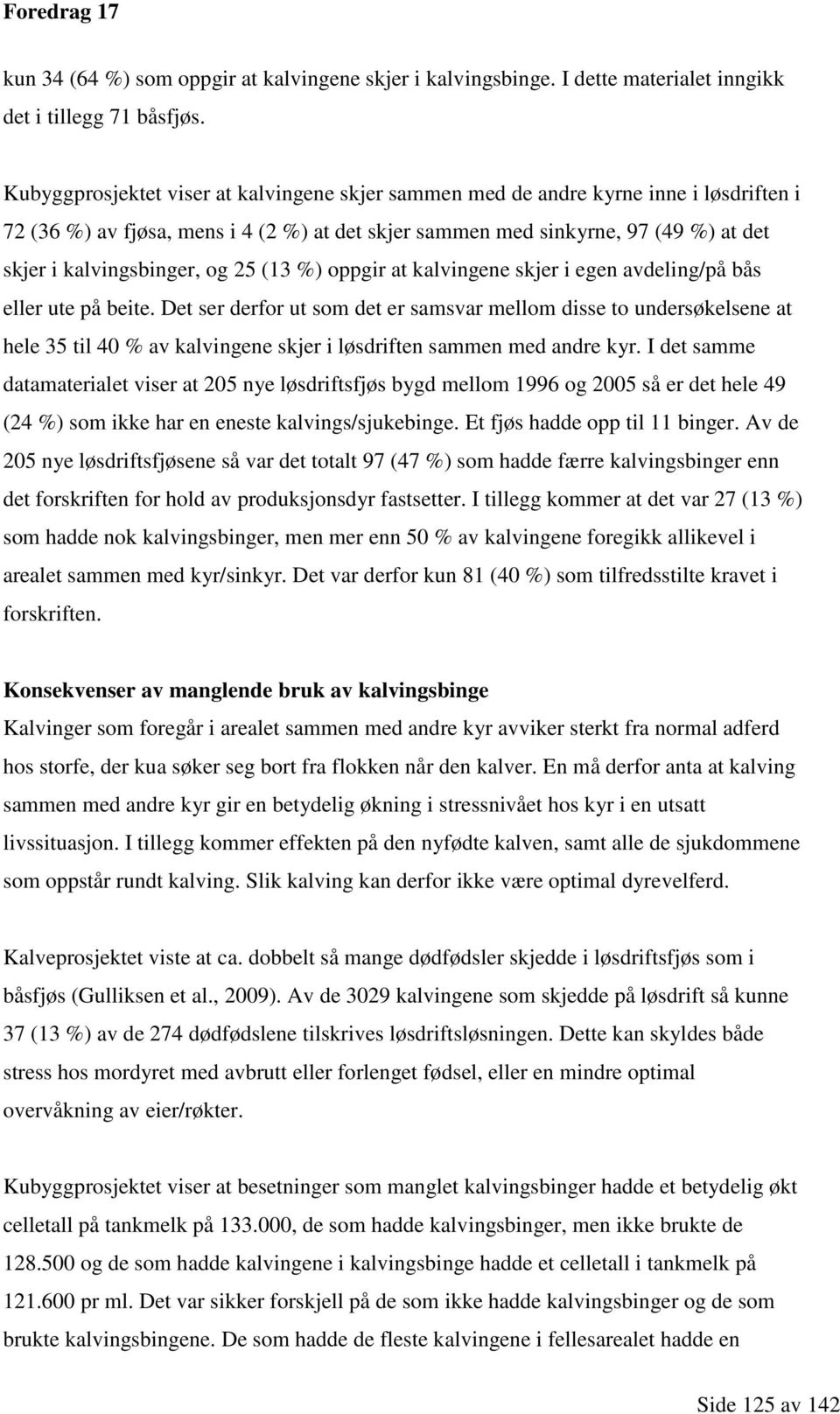 og 25 (13 %) oppgir at kalvingene skjer i egen avdeling/på bås eller ute på beite.