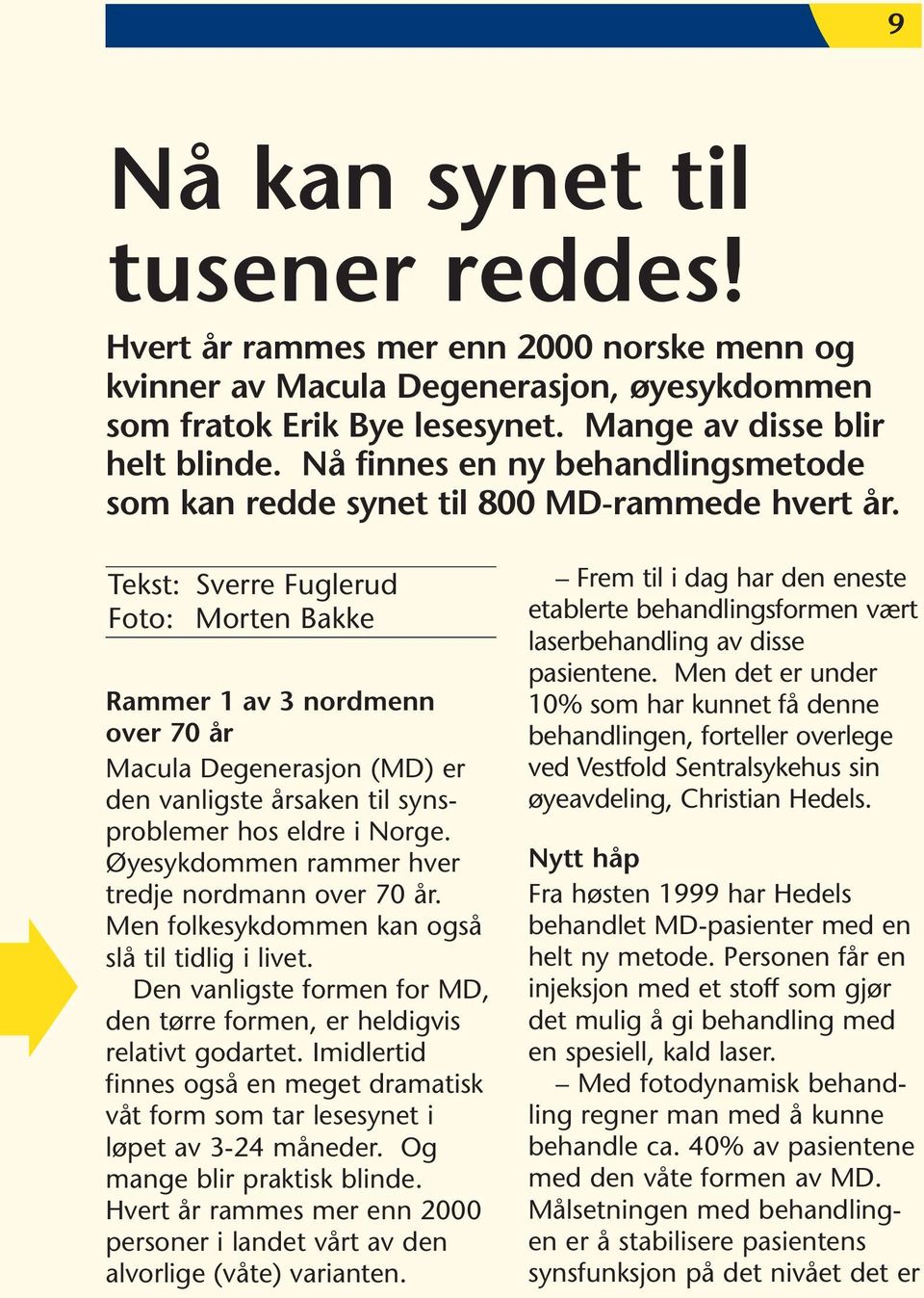 Tekst: Sverre Fuglerud Foto: Morten Bakke Rammer 1 av 3 nordmenn over 70 år Macula Degenerasjon (MD) er den vanligste årsaken til synsproblemer hos eldre i Norge.