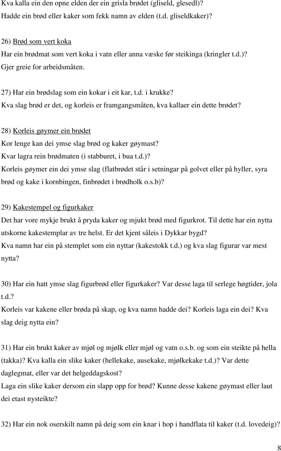 Kva slag brød er det, og korleis er framgangsmåten, kva kallaer ein dette brødet? 28) Korleis gøymer ein brødet Kor lenge kan dei ymse slag brød og kaker gøymast?