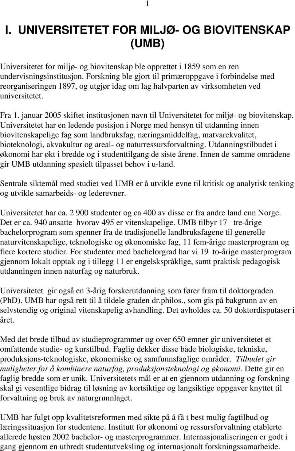 januar 2005 skiftet institusjonen navn til Universitetet for miljø- og biovitenskap.