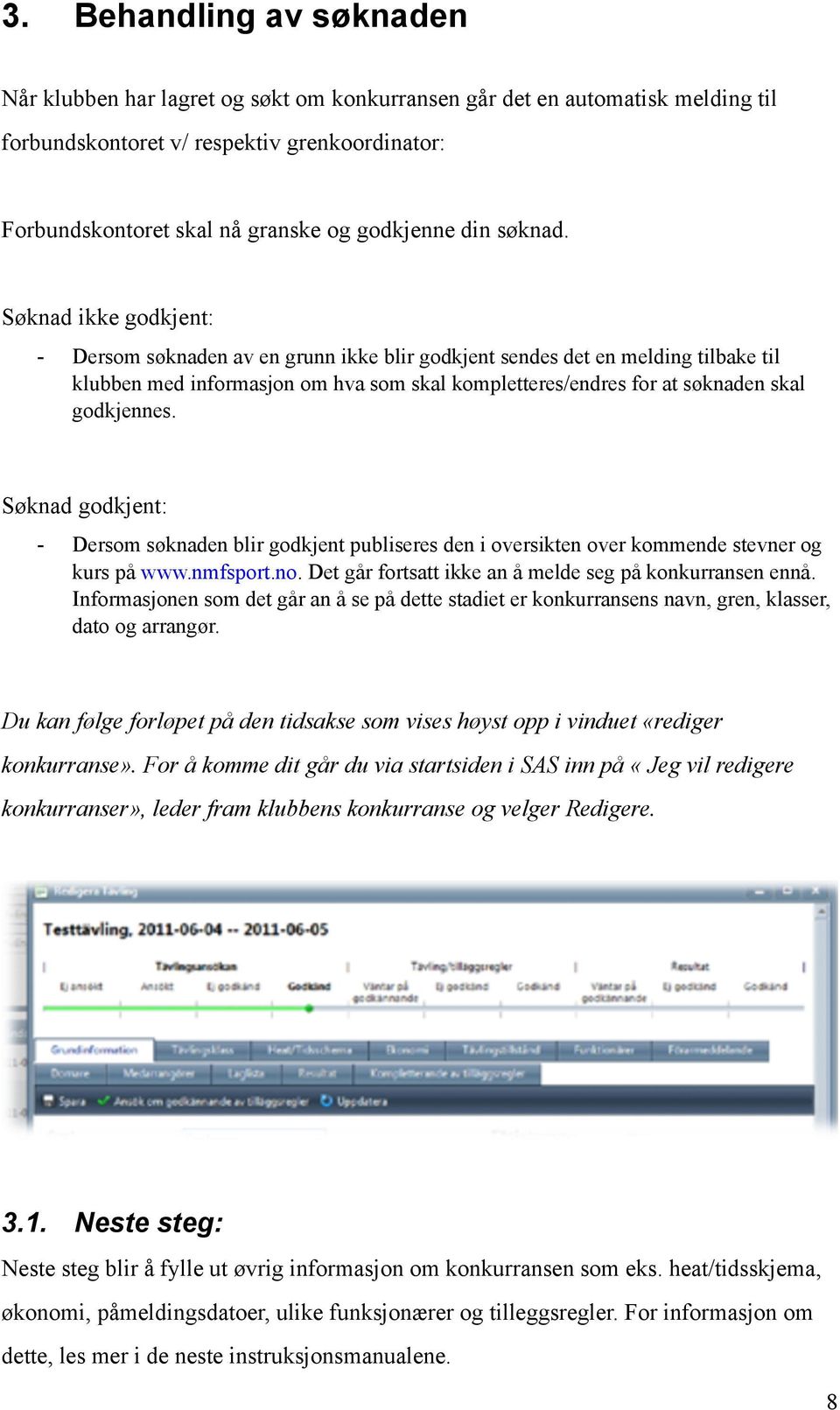 Søknad ikke godkjent: - Dersom søknaden av en grunn ikke blir godkjent sendes det en melding tilbake til klubben med informasjon om hva som skal kompletteres/endres for at søknaden skal godkjennes.