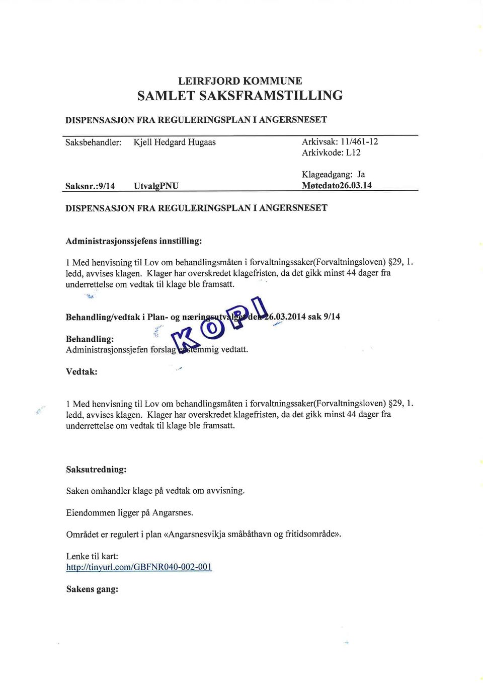 Klger hr overskredet klgefristen, d det gikk minst 44 dger fr underrettelse om vedtk til klge ble frmstt Behndling/vedtk i Pln- og 4 sk9/14 Behndling: Administrsj onssj efen Vedtk:,;.. vedttt.