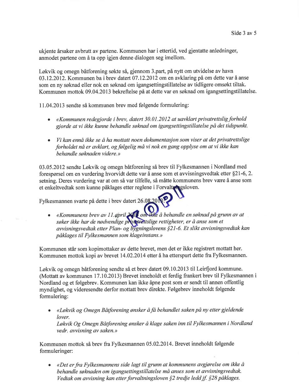 Kommunen mottok 09.04.2013 bekreftelse på t dette vr en søknd om igngsettingstilltelse. 11.04.2013 sendte så kommunen brev med følgende formulering: <<Kommunen redegjorde i brev, dtert 30.01.2012 t uvklrt privtrettsligforhold gjorde t vi ikke kunne behndle sølcnd om igngsettingstilltelse på det tidspunld.