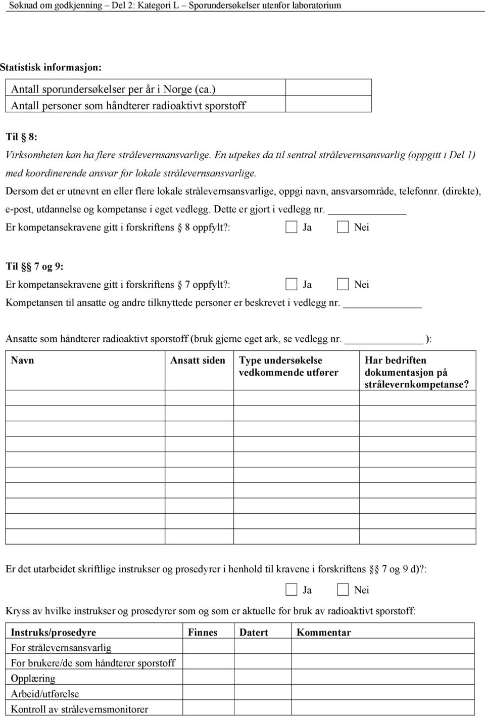 Dersom det er utnevnt en eller flere lokale strålevernsansvarlige, oppgi navn, ansvarsområde, telefonnr. (direkte), e-post, utdannelse og kompetanse i eget vedlegg. Dette er gjort i vedlegg nr.