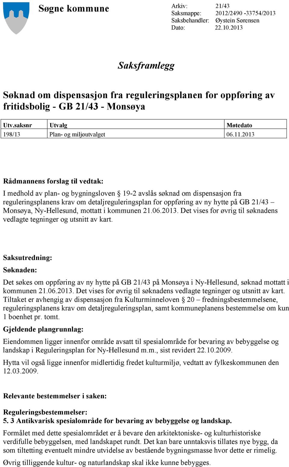 2013 Rådmannens forslag til vedtak: I medhold av plan og bygningsloven 192 avslås søknad om dispensasjon fra reguleringsplanens krav om detaljreguleringsplan for oppføring av ny hytte på GB 21/43