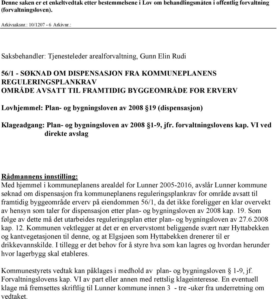 Plan- og bygningsloven av 2008 19 (dispensasjon) Klageadgang: Plan- og bygningsloven av 2008 1-9, jfr. forvaltningslovens kap.