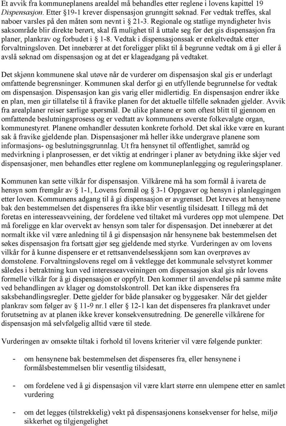 Regionale og statlige myndigheter hvis saksområde blir direkte berørt, skal få mulighet til å uttale seg før det gis dispensasjon fra planer, plankrav og forbudet i 1-8.