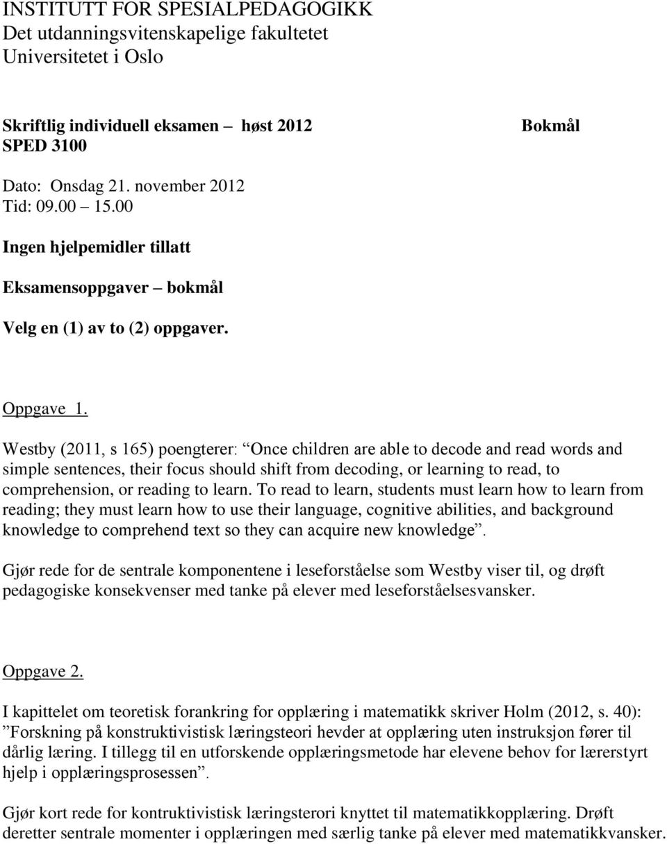 Westby (2011, s 165) poengterer: Once children are able to decode and read words and simple sentences, their focus should shift from decoding, or learning to read, to comprehension, or reading to