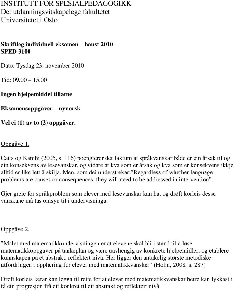 116) poengterer det faktum at språkvanskar både er ein årsak til og ein konsekvens av lesevanskar, og vidare at kva som er årsak og kva som er konsekvens ikkje alltid er like lett å skilja.