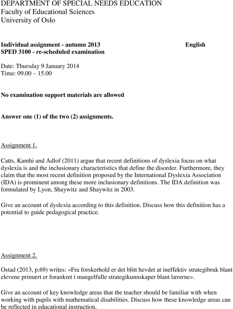 Catts, Kamhi and Adlof (2011) argue that recent definitions of dyslexia focus on what dyslexia is and the inclusionary characteristics that define the disorder.