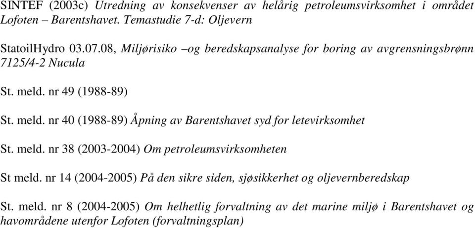 nr 49 (1988-89) St. meld. nr 40 (1988-89) Åpning av Barentshavet syd for letevirksomhet St. meld. nr 38 (2003-2004) Om petroleumsvirksomheten St meld.