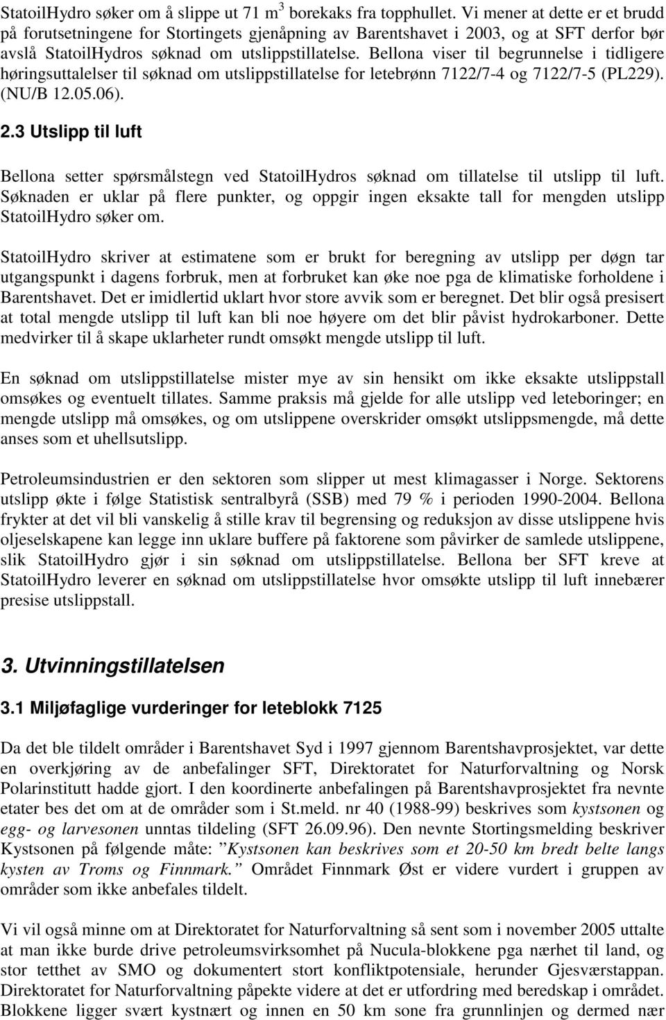 Bellona viser til begrunnelse i tidligere høringsuttalelser til søknad om utslippstillatelse for letebrønn 7122/7-4 og 7122/7-5 (PL229). (NU/B 12.05.06). 2.