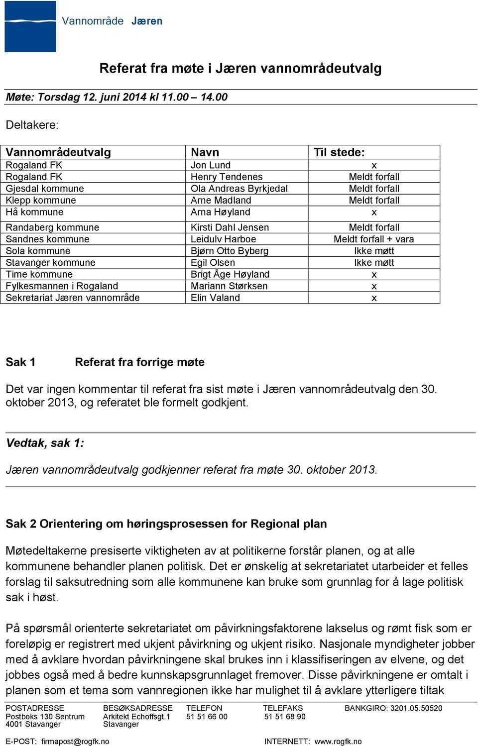 forfall Hå kommune Arna Høyland x Randaberg kommune Kirsti Dahl Jensen Meldt forfall Sandnes kommune Leidulv Harboe Meldt forfall + vara Sola kommune Bjørn Otto Byberg Ikke møtt Stavanger kommune