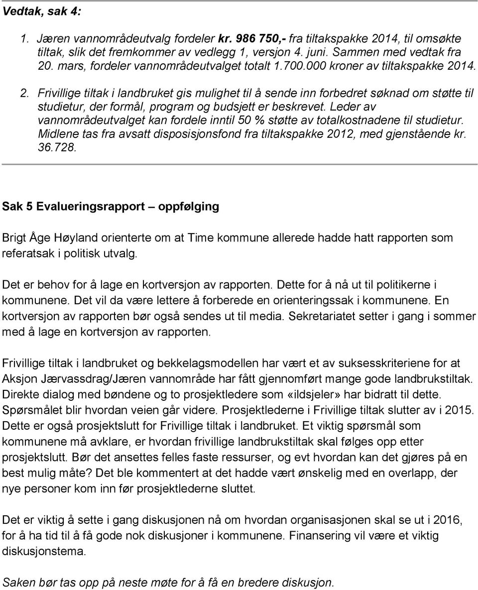 14. 2. Frivillige tiltak i landbruket gis mulighet til å sende inn forbedret søknad om støtte til studietur, der formål, program og budsjett er beskrevet.