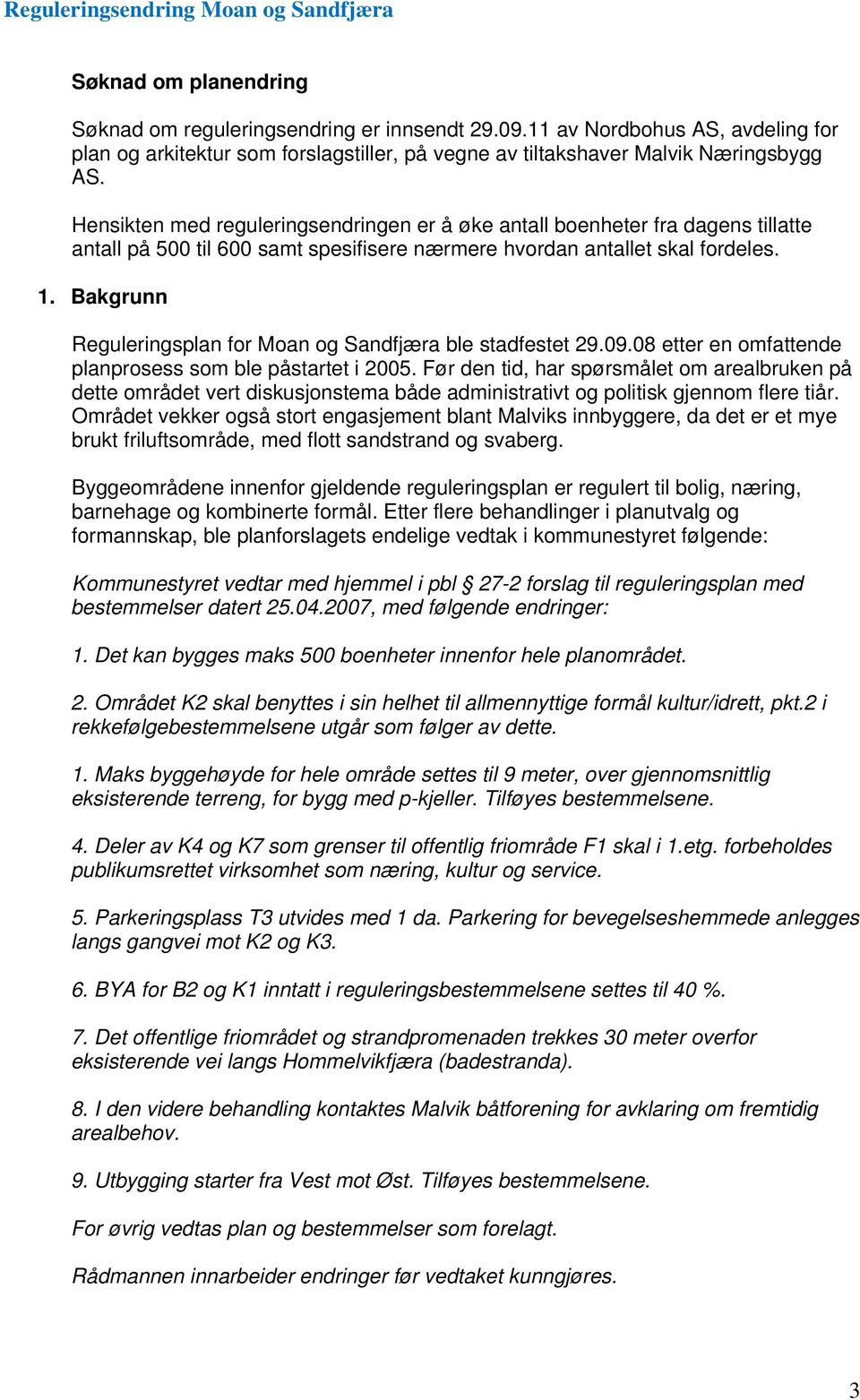 Bakgrunn Reguleringsplan for Moan og Sandfjæra ble stadfestet 29.09.08 etter en omfattende planprosess som ble påstartet i 2005.